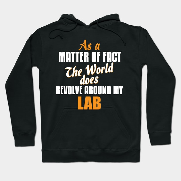 Actually the World Revolves Around My Lab Hoodie by A Magical Mess